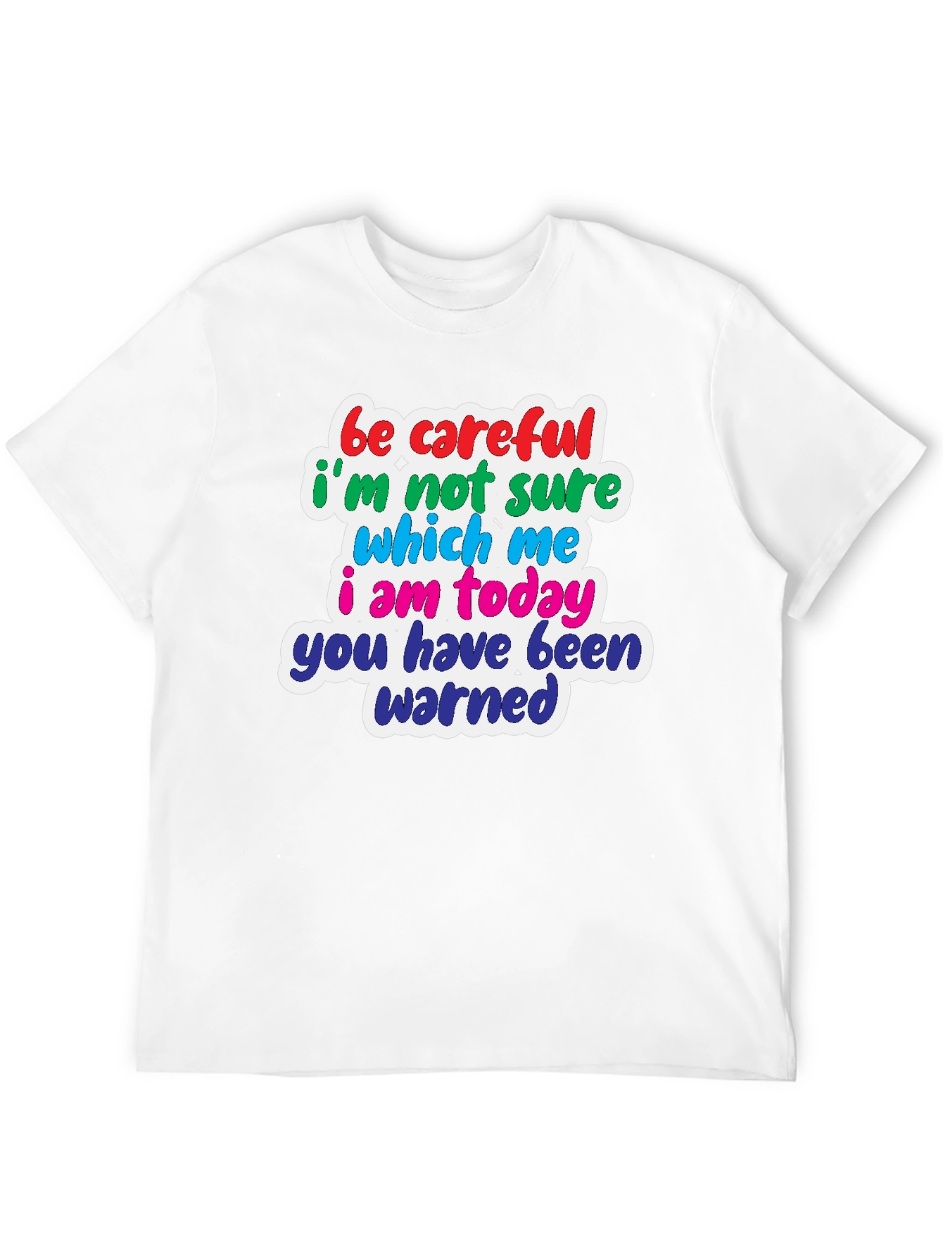 Funny T-Shirt: Be Careful Which Me I Am Today!