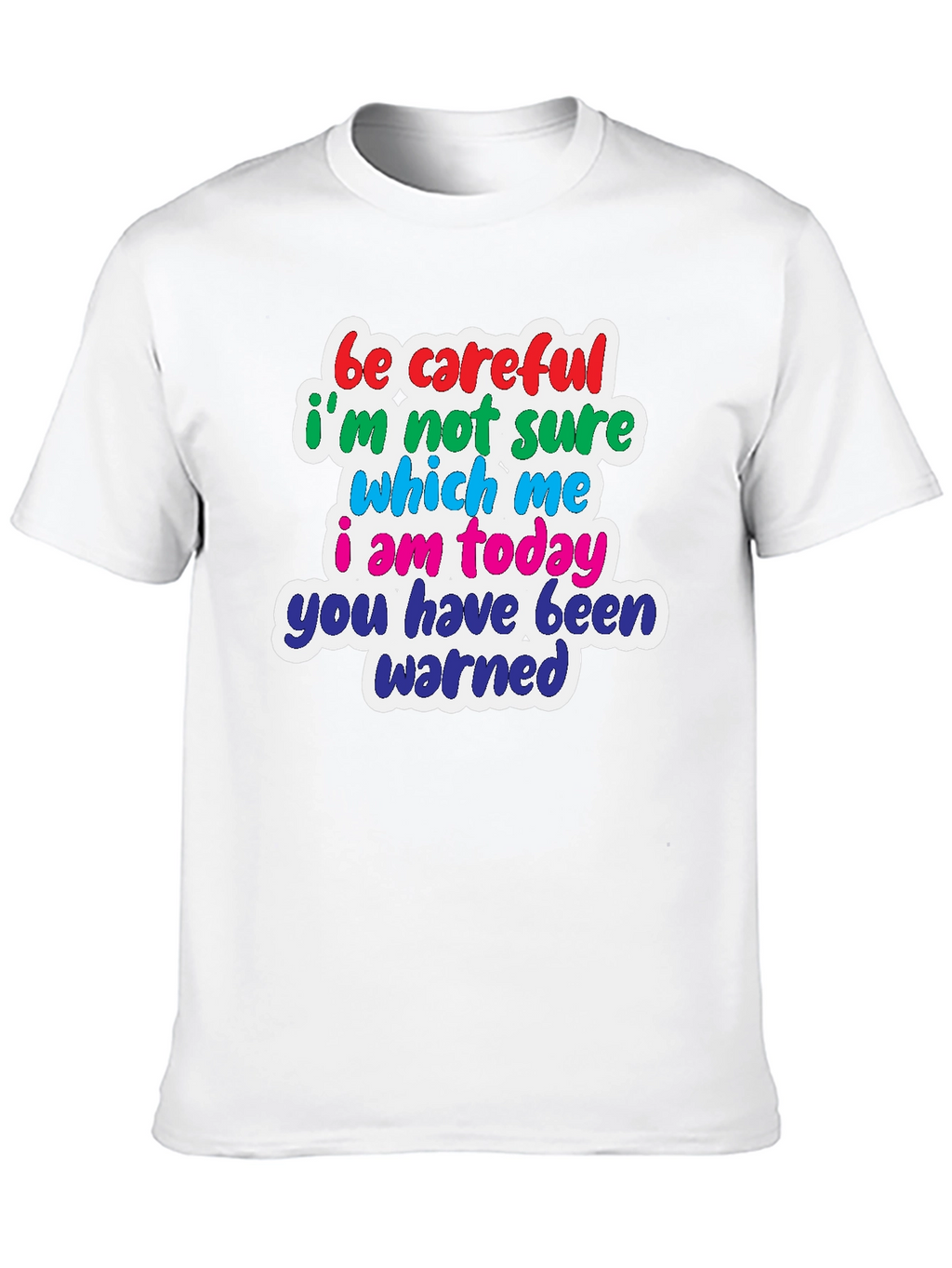 Funny T-Shirt: Be Careful Which Me I Am Today!