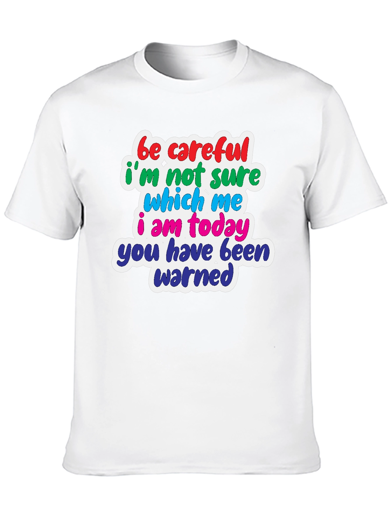 Funny T-Shirt: Be Careful Which Me I Am Today!