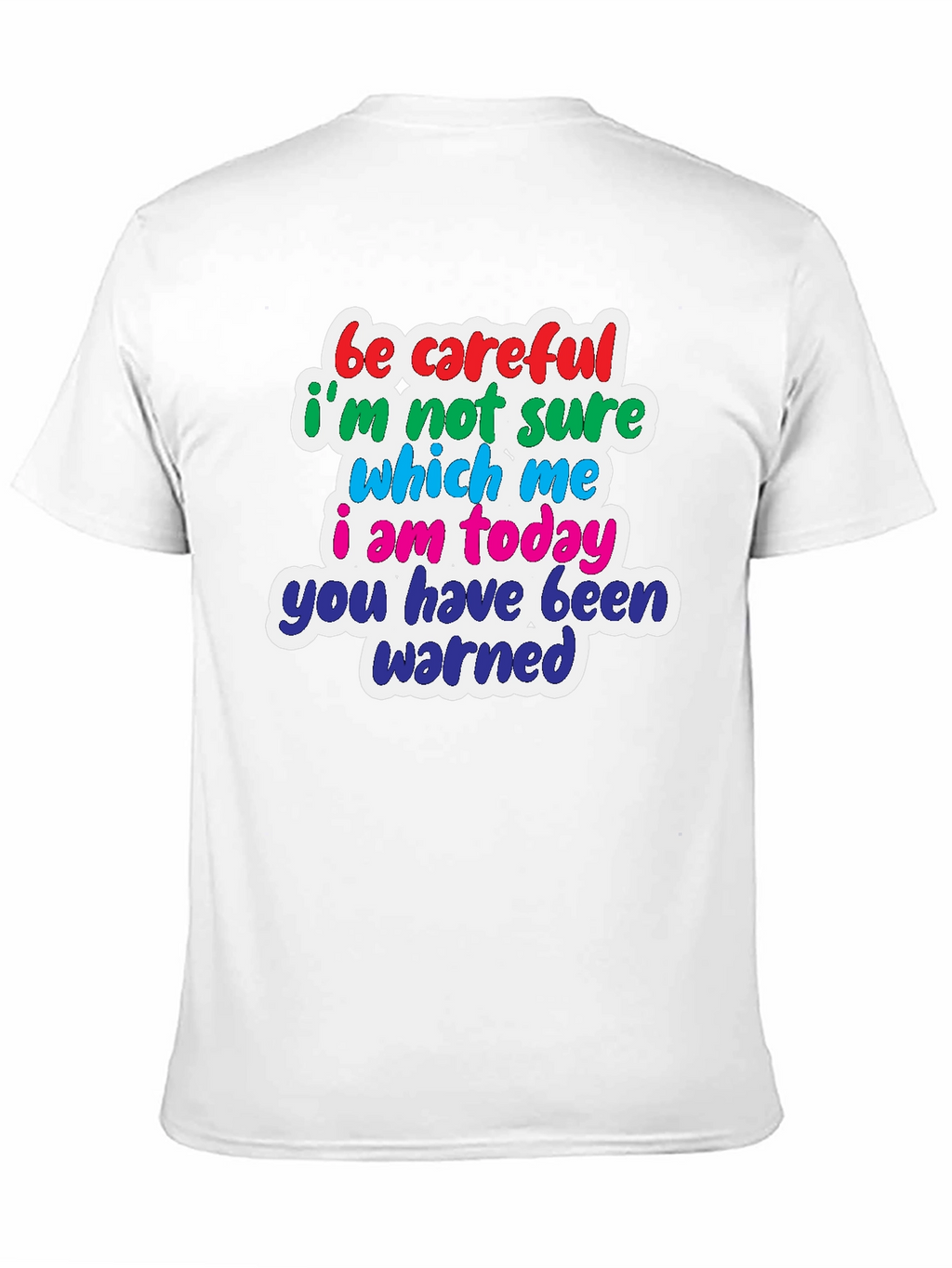 Funny T-Shirt: Be Careful Which Me I Am Today!