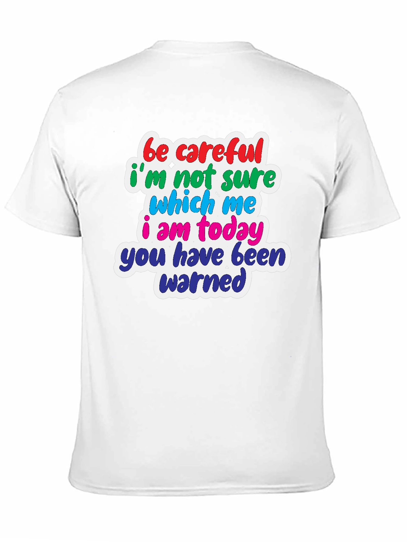 Funny T-Shirt: Be Careful Which Me I Am Today!