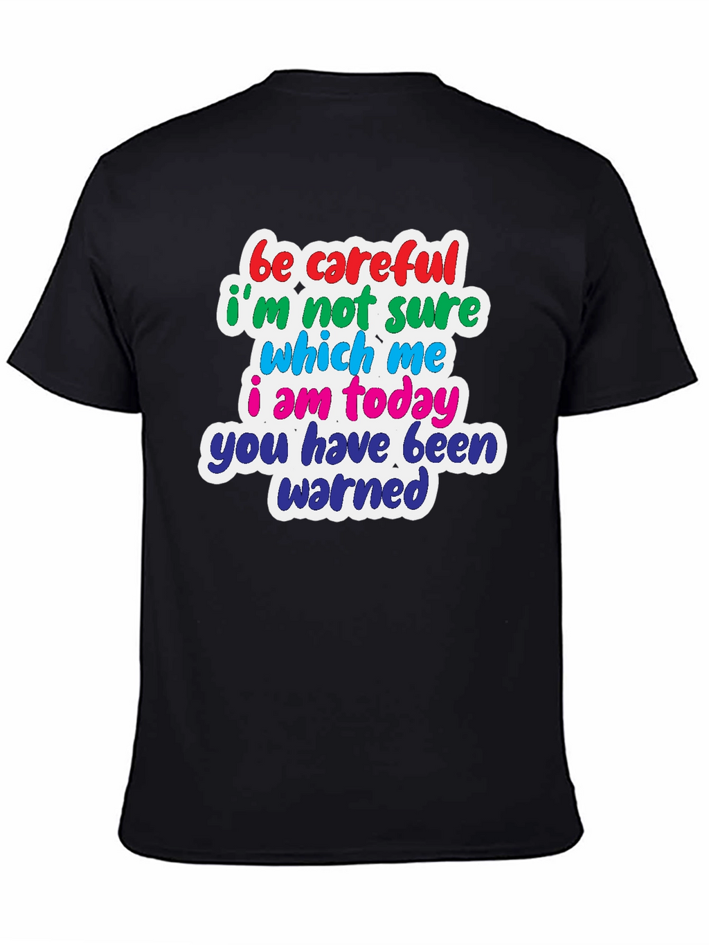 Funny T-Shirt: Be Careful Which Me I Am Today!