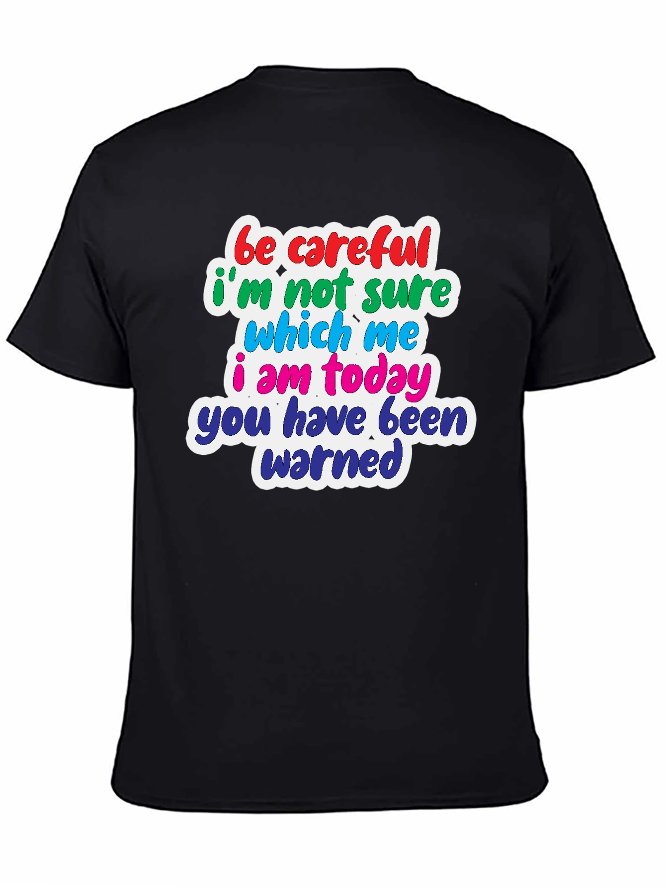 Funny T-Shirt: Be Careful Which Me I Am Today!