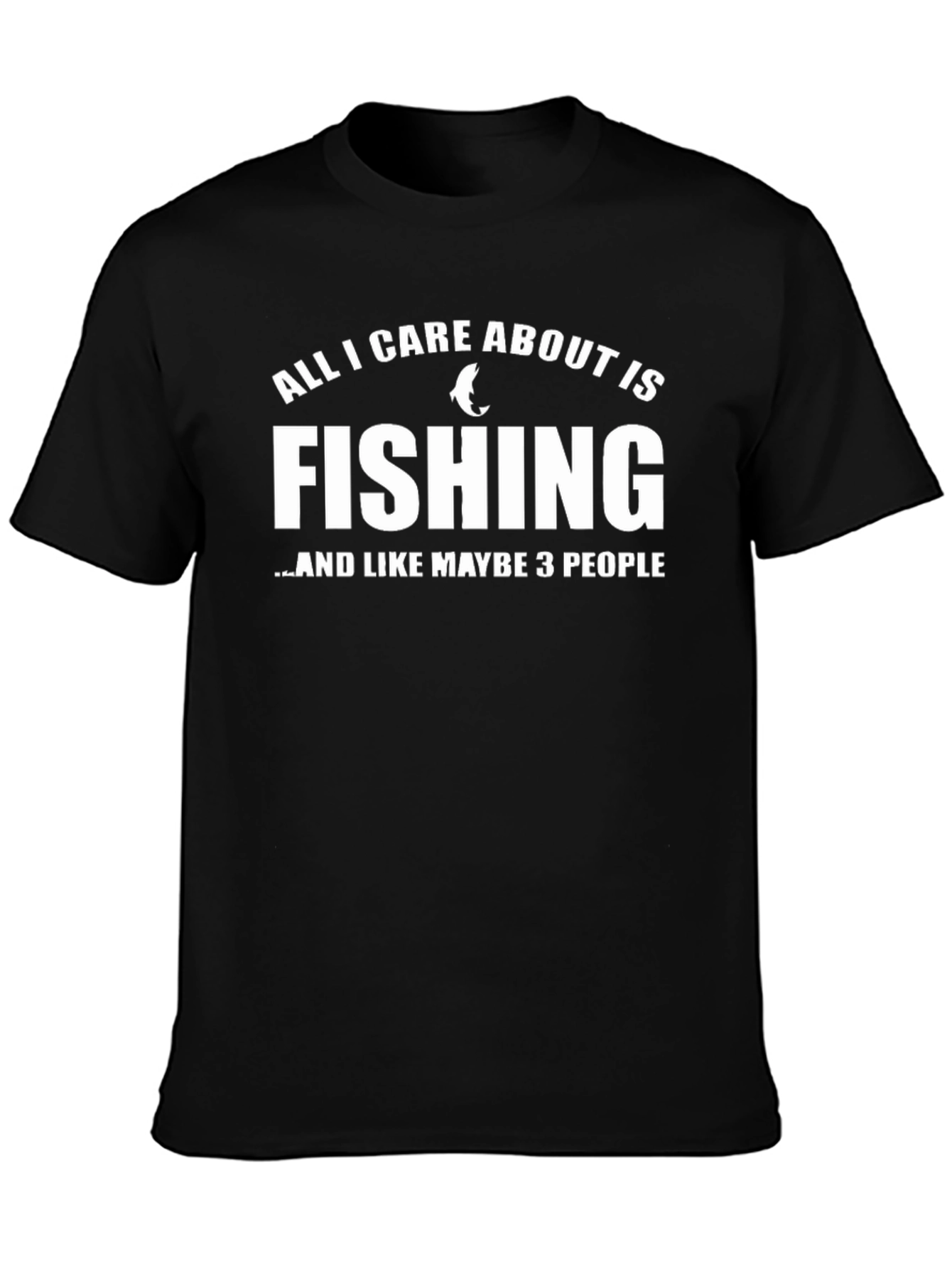 Fishing T-Shirt: All I Care About Is Fishing