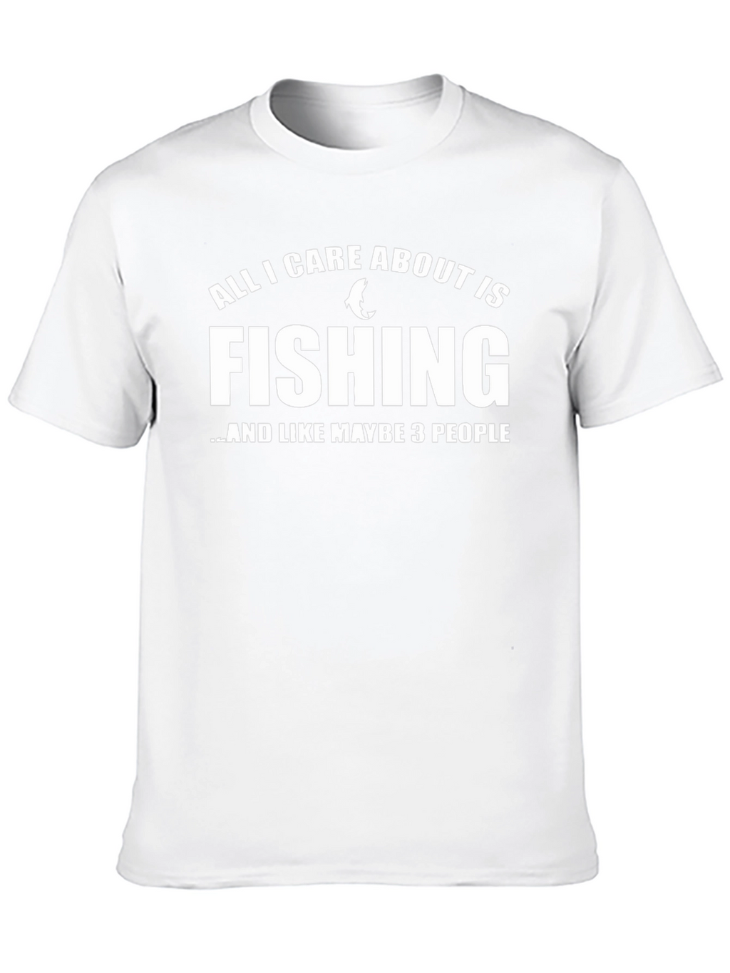 Fishing T-Shirt: All I Care About Is Fishing