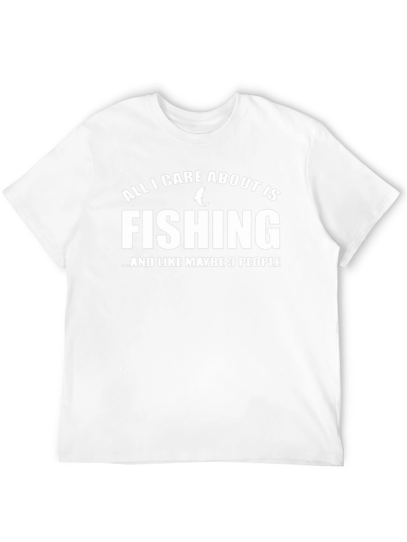 Fishing T-Shirt: All I Care About Is Fishing