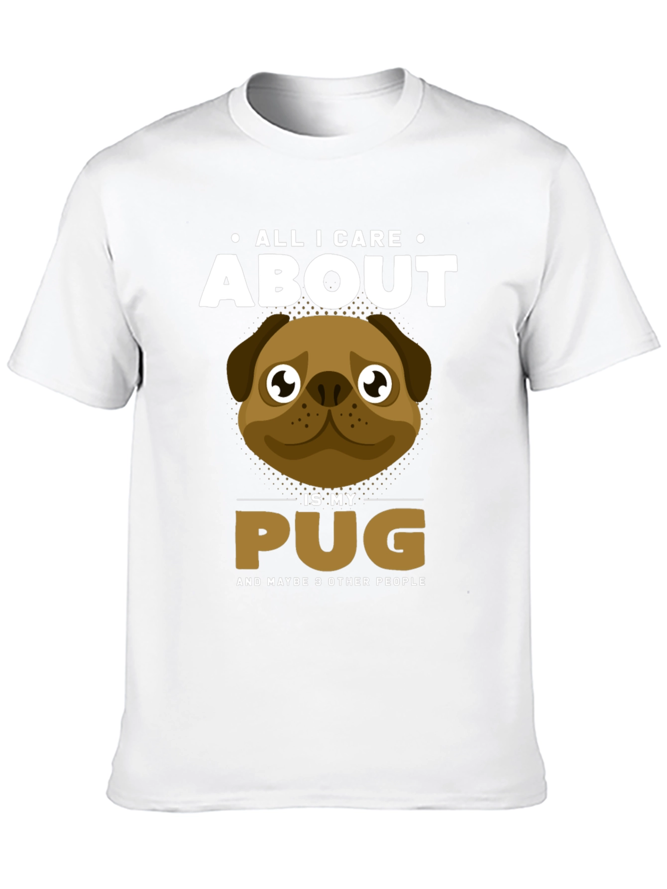 All I Care About Is My Pug T-Shirt