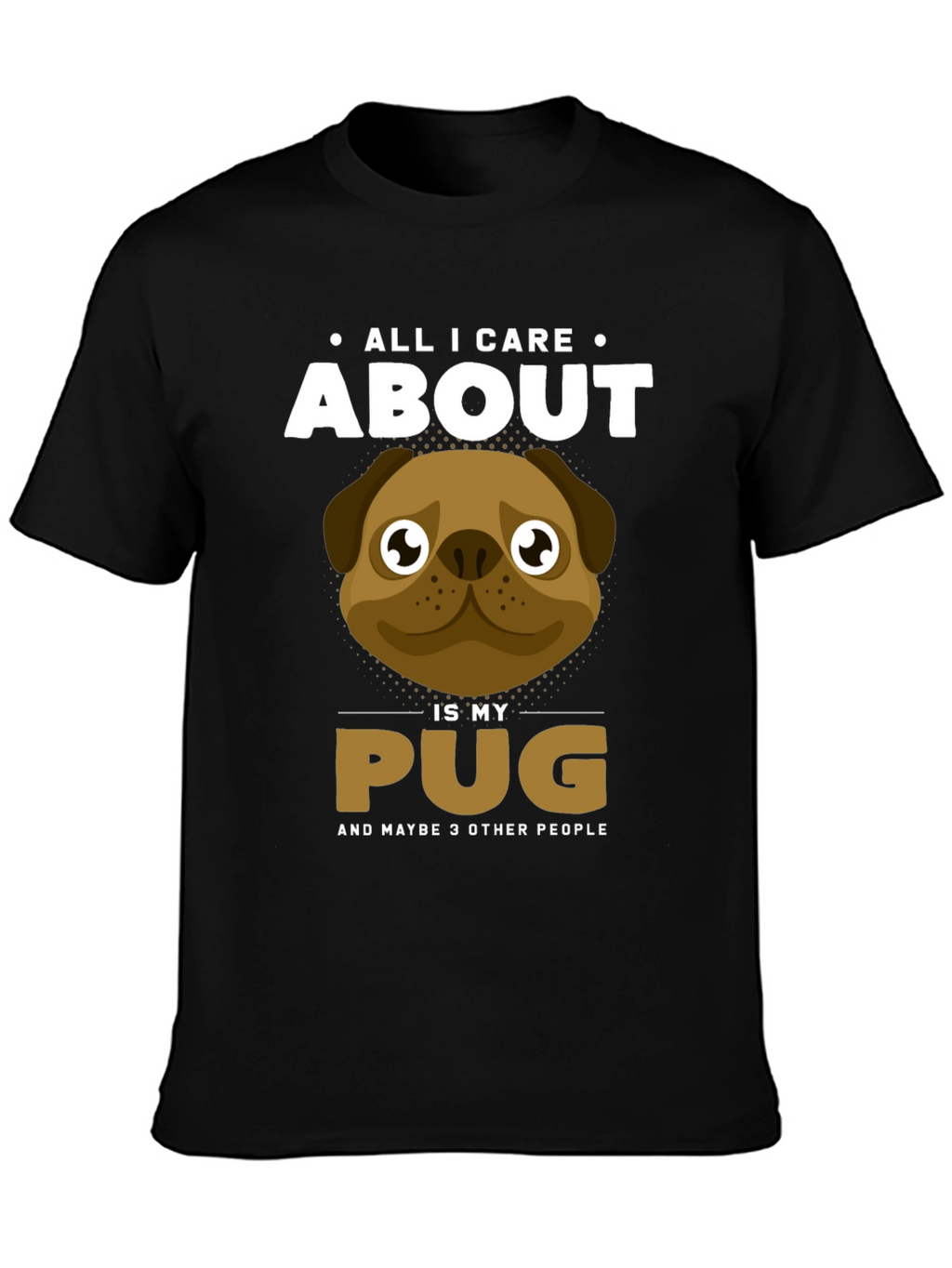 All I Care About Is My Pug T-Shirt