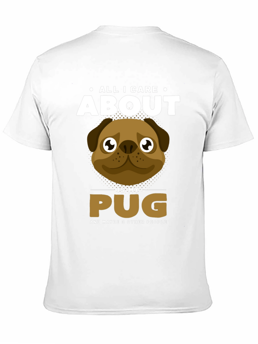 All I Care About Is My Pug T-Shirt