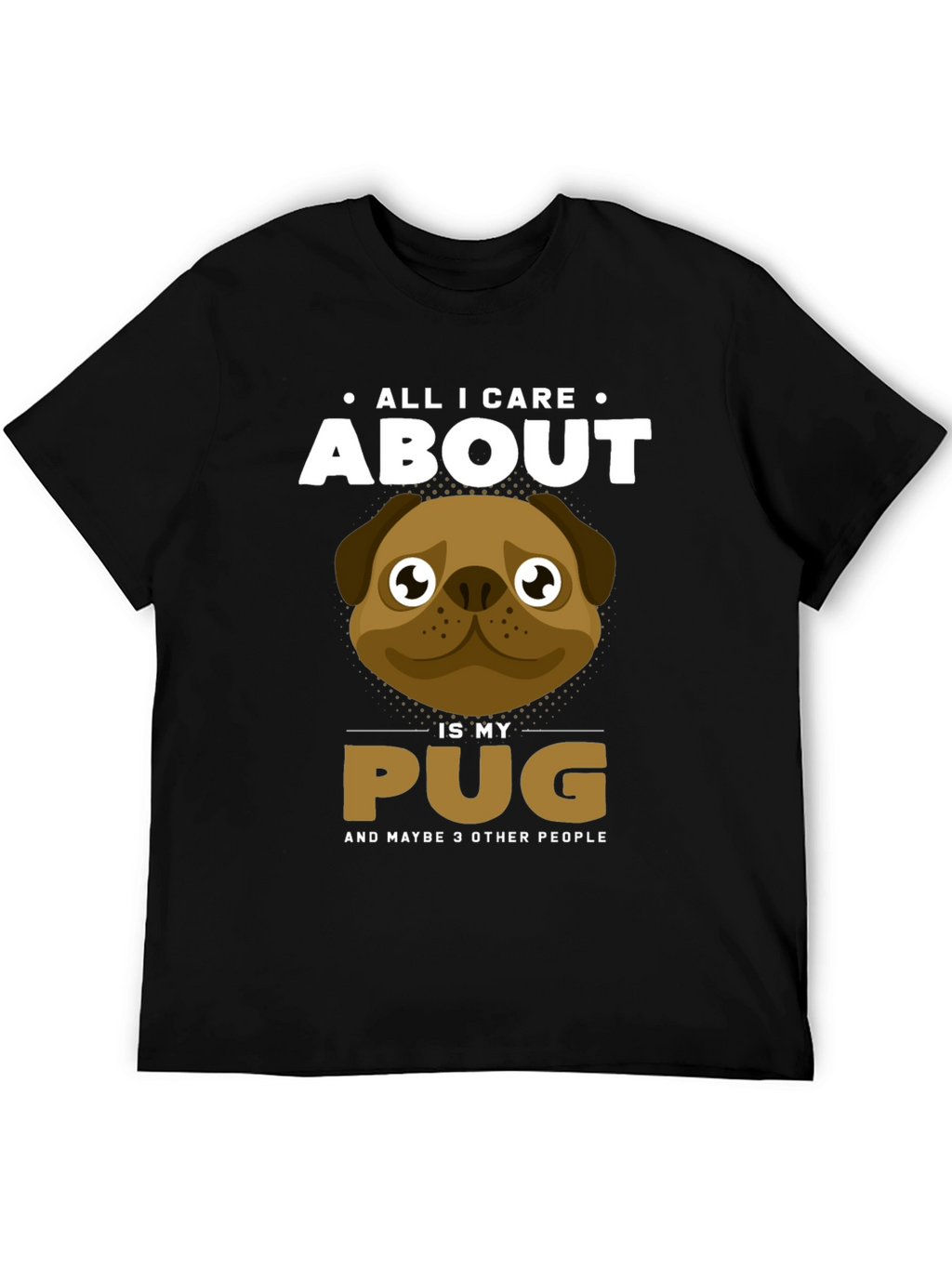 All I Care About Is My Pug T-Shirt