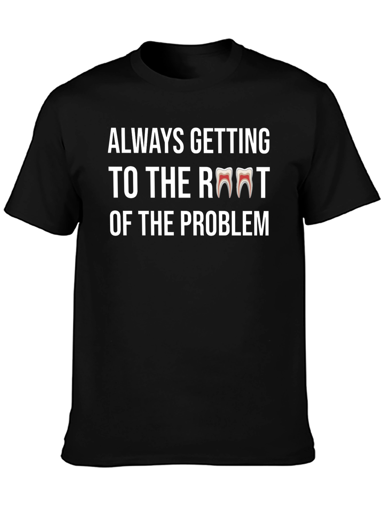 Always Getting to the Root Dentist T-Shirt