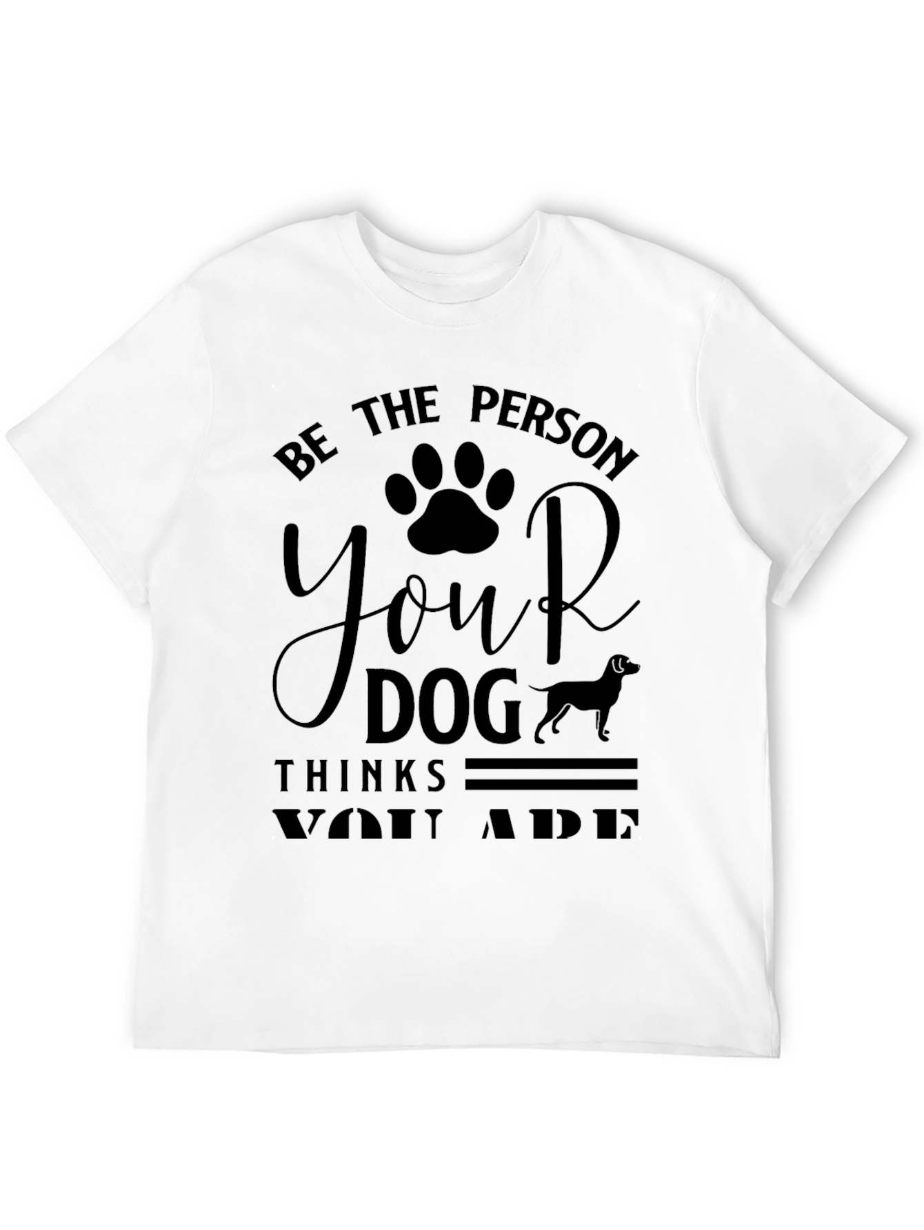 Be the Person Your Dog Thinks You Are T-Shirt