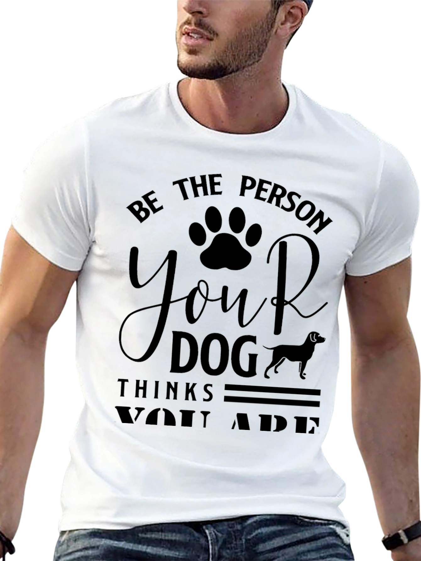 Be the Person Your Dog Thinks You Are T-Shirt