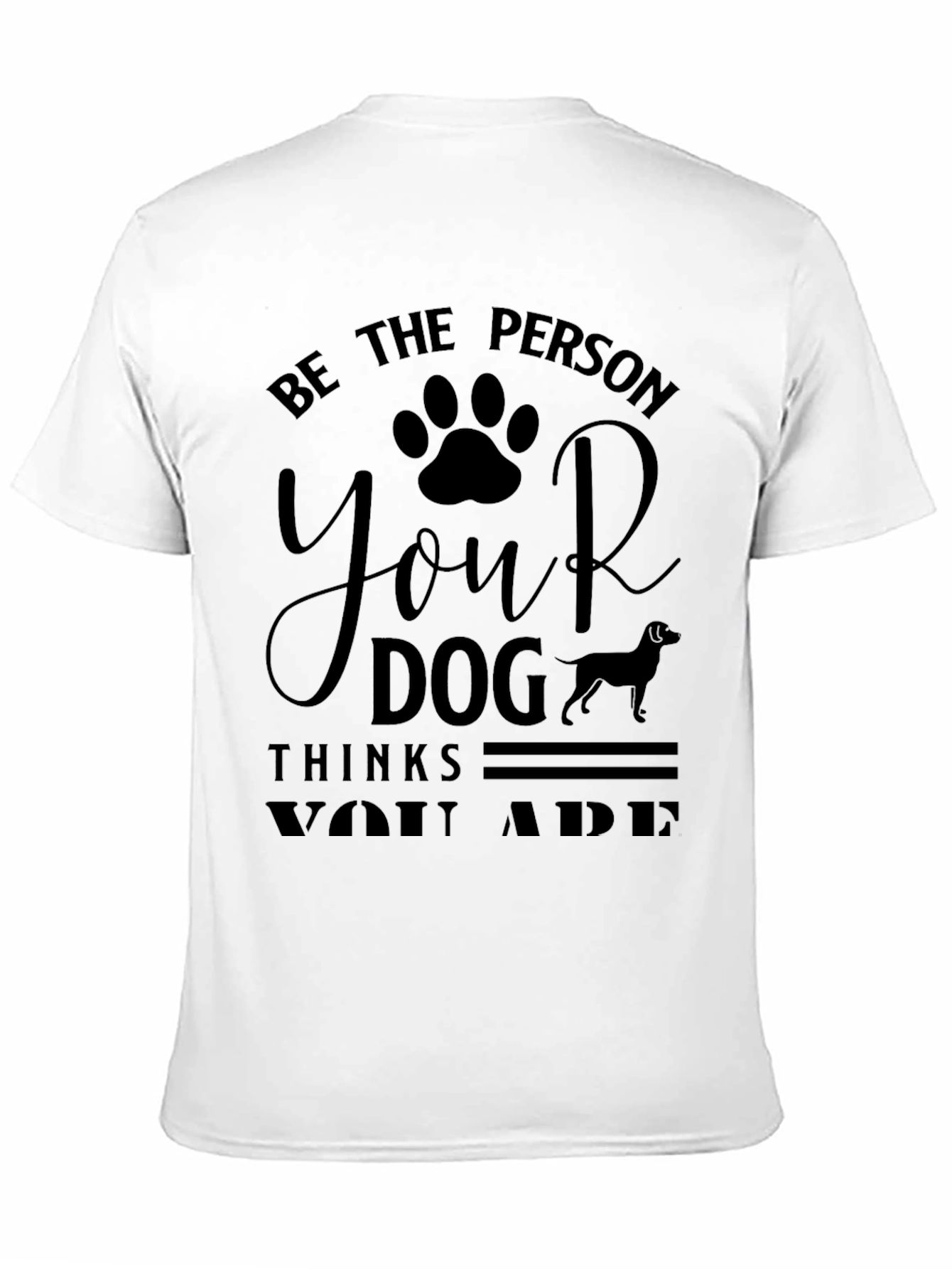 Be the Person Your Dog Thinks You Are T-Shirt