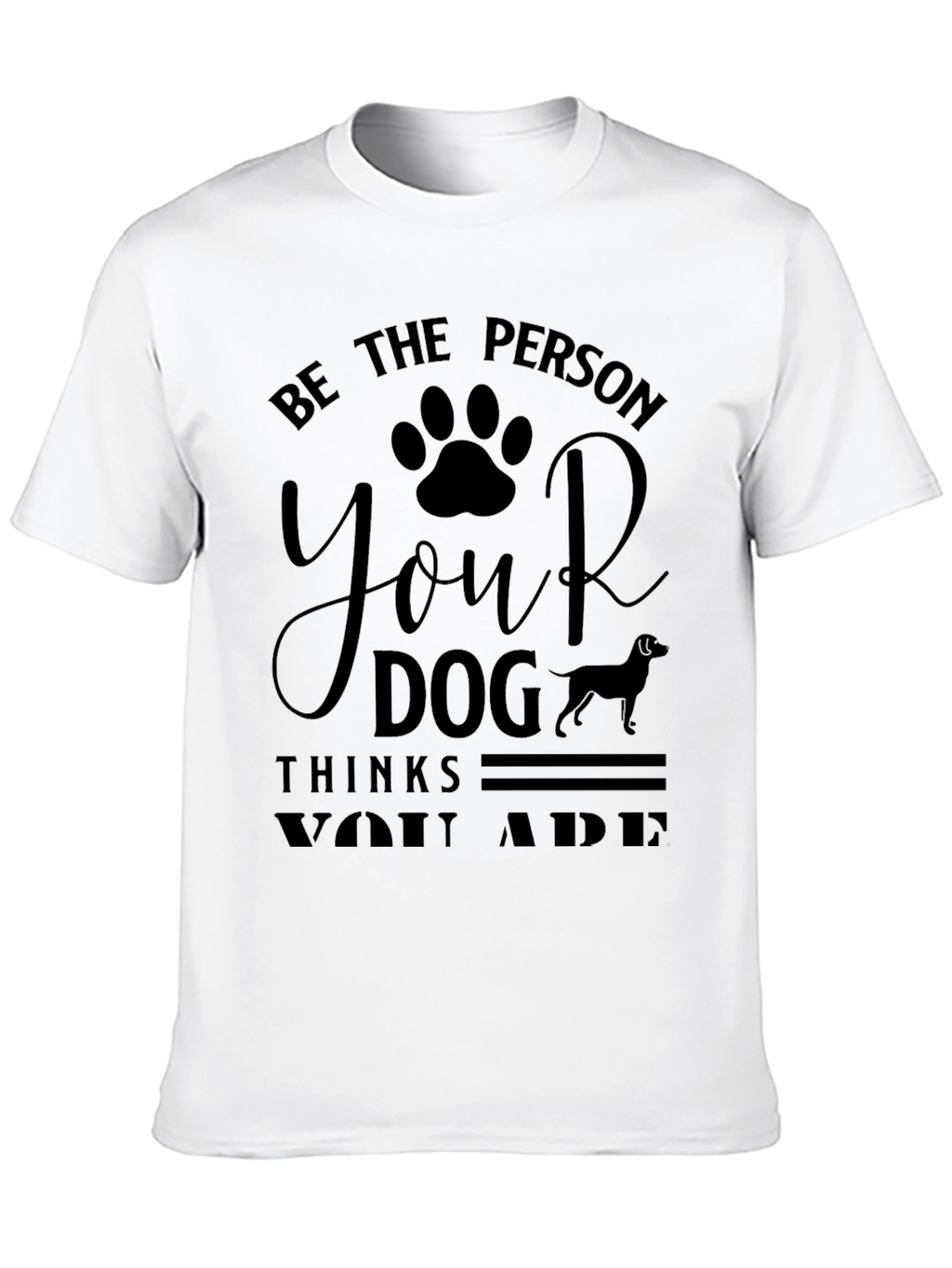 Be the Person Your Dog Thinks You Are T-Shirt