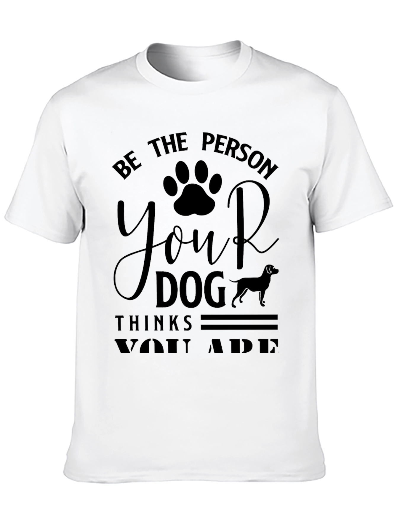 Be the Person Your Dog Thinks You Are T-Shirt