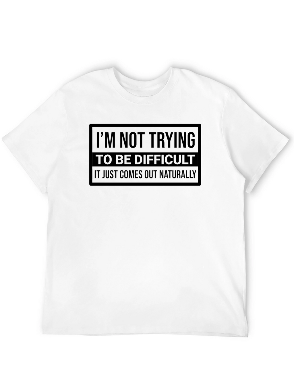 Difficult? It Just Comes Out Naturally Tee