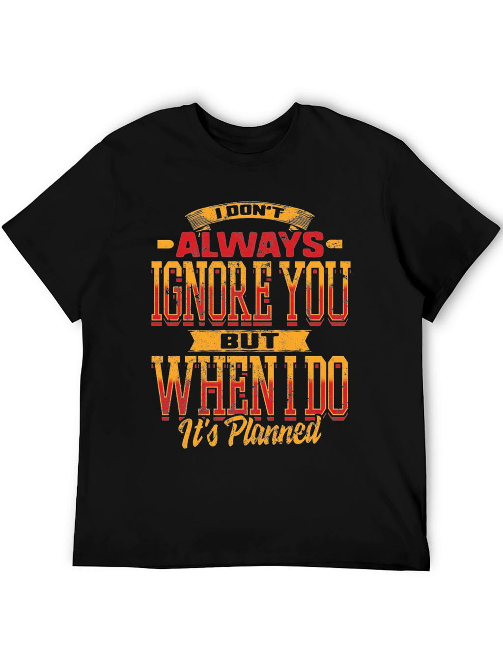 Funny Graphic T-Shirt: I Dont Always Ignore You