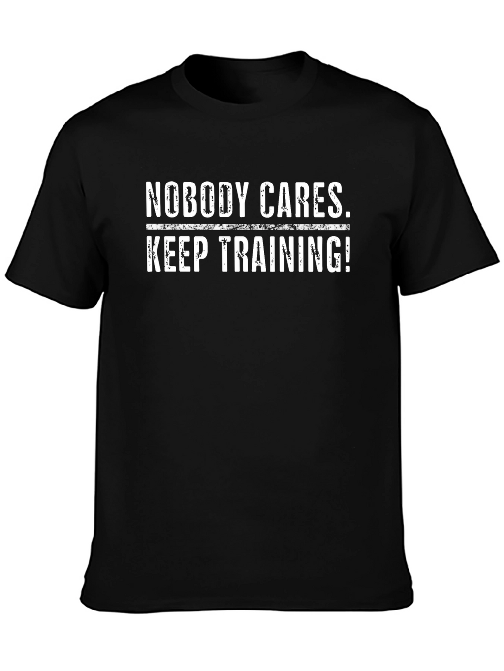 Nobody Cares Keep Training! Black T-Shirt