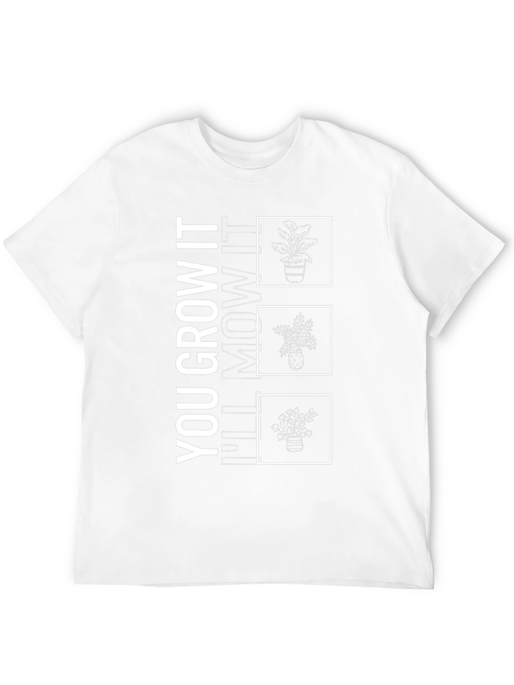 You Grow It Ill Mow It Funny Plant T-Shirt