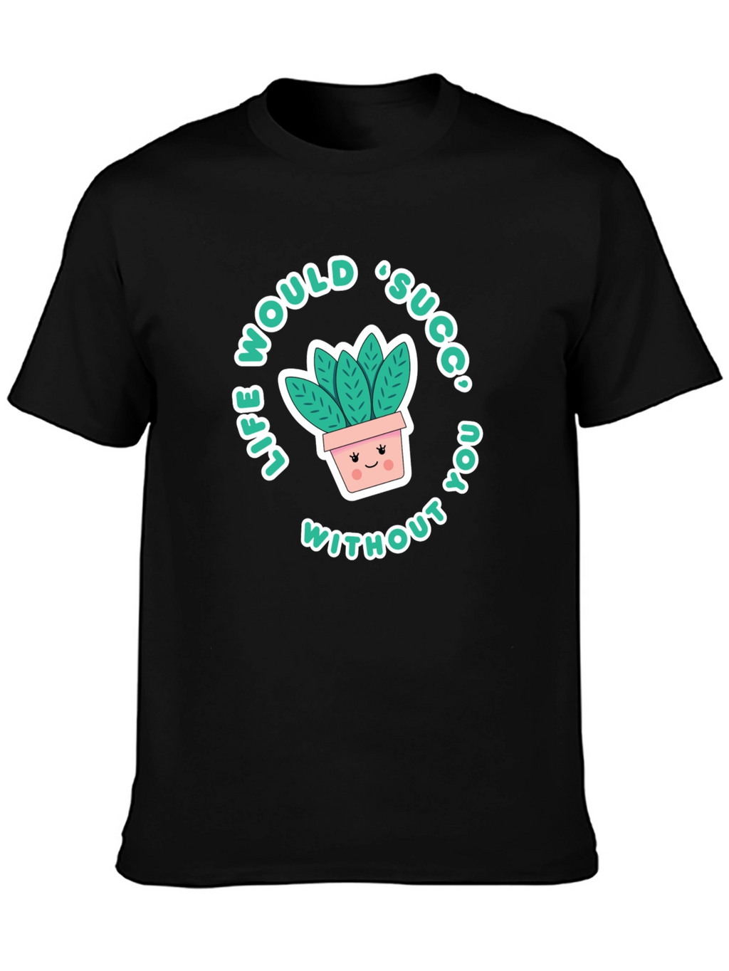 Life Would Succ Without You T-Shirt