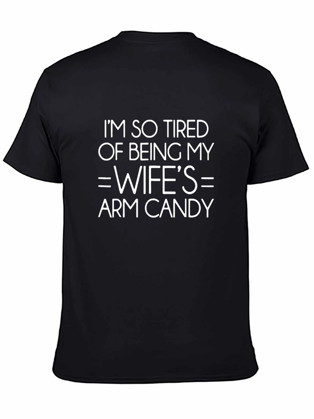 Tired of Being Wifes Arm Candy T-Shirt