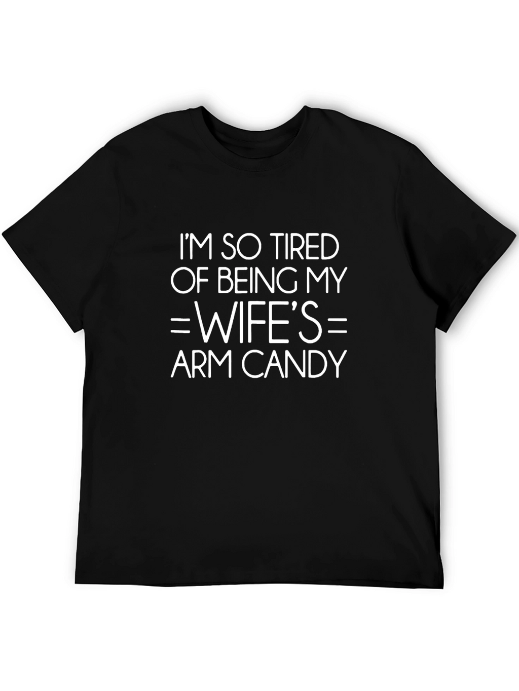 Tired of Being Wifes Arm Candy T-Shirt