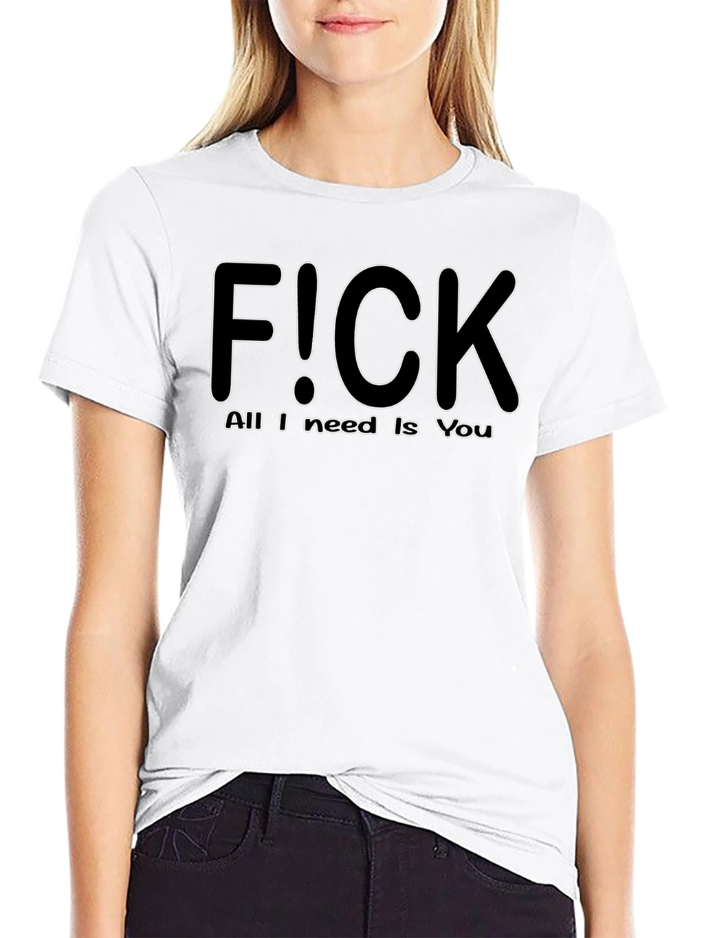F!CK All I Need is You - Graphic T-Shirt