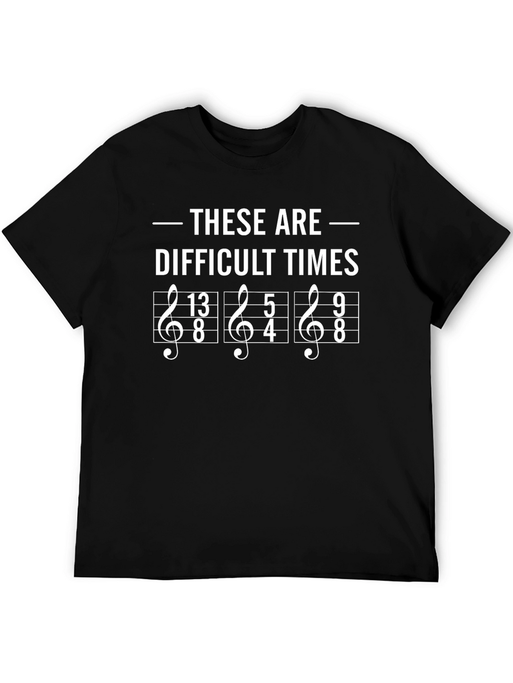 Difficult Times Music Humor T-Shirt