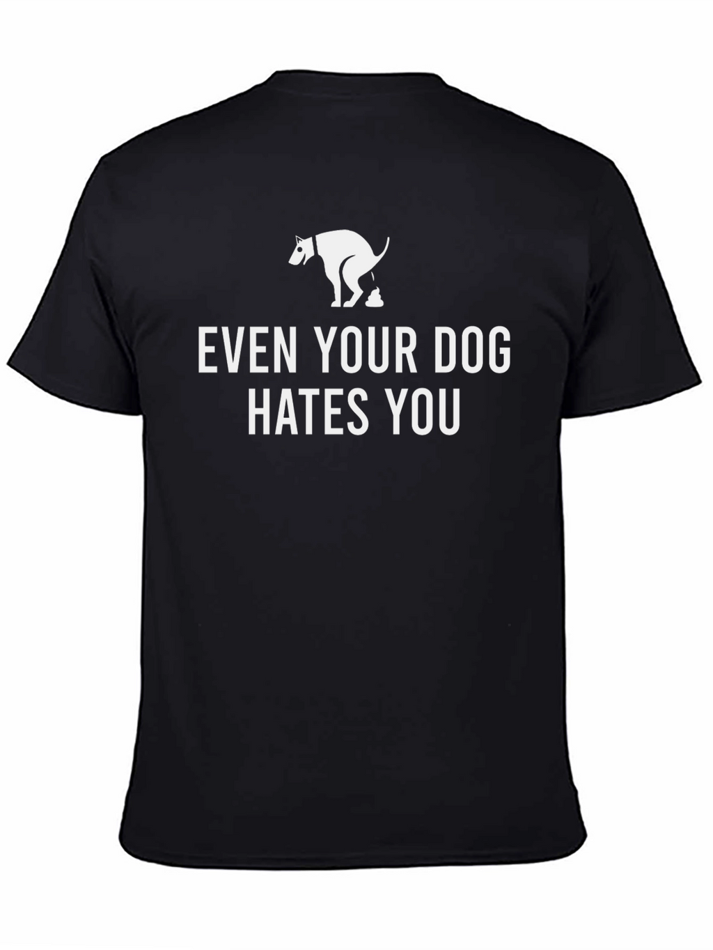 Even Your Dog Hates You T-Shirt