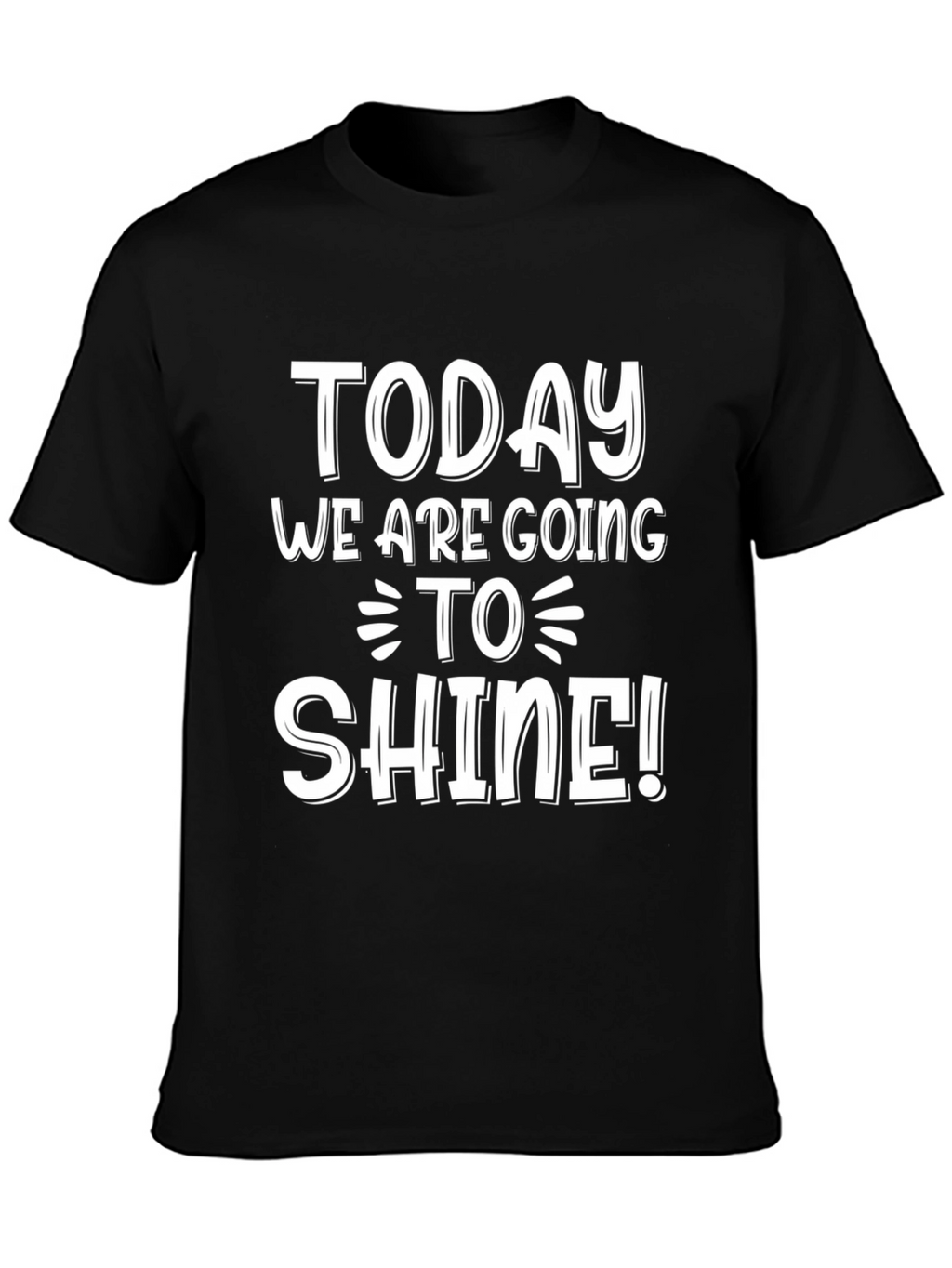 Inspirational Today We Are Going To Shine! Black T-Shirt