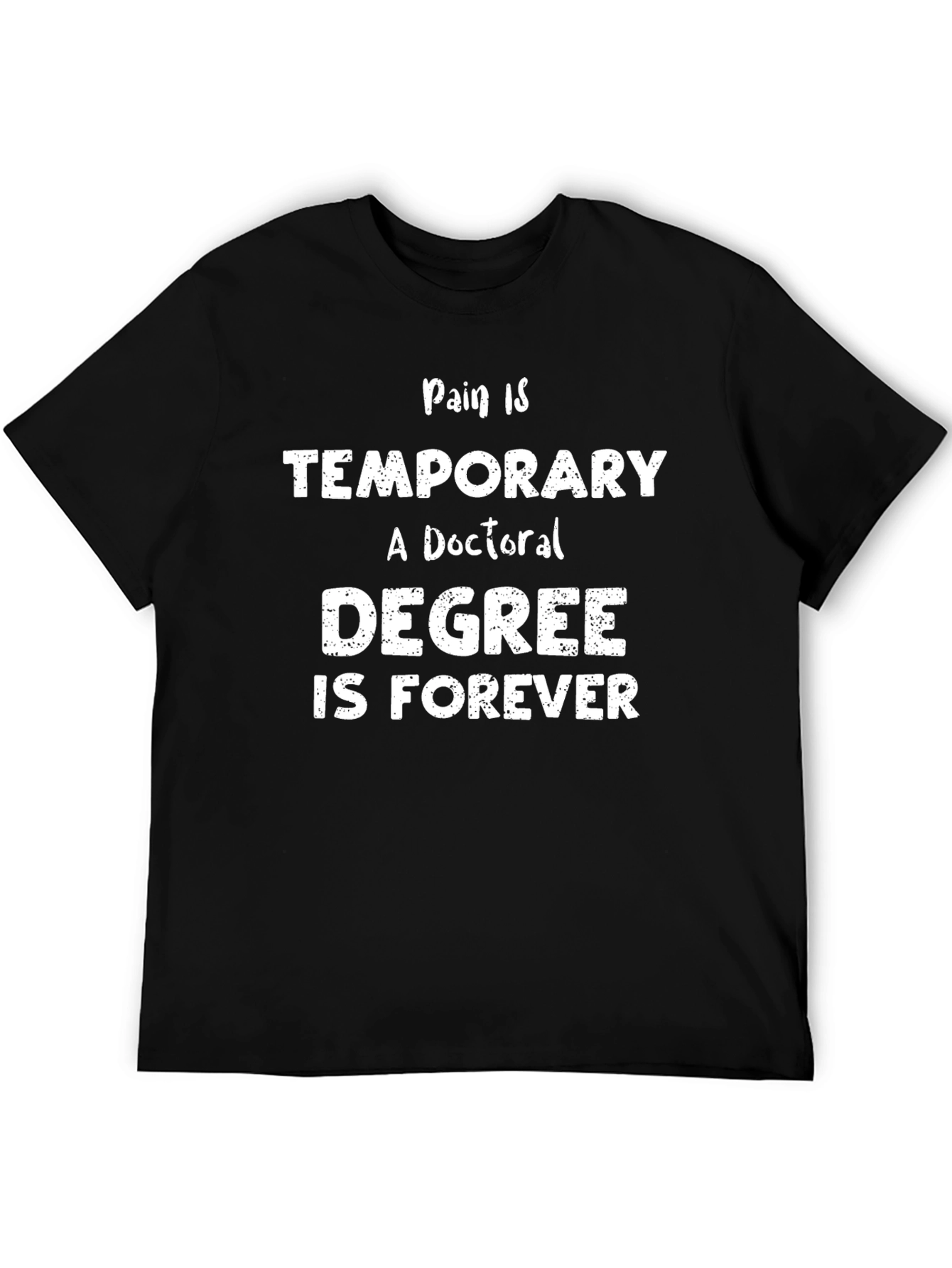 Doctoral Degree T-Shirt: Pain Is Temporary Degree Is Forever