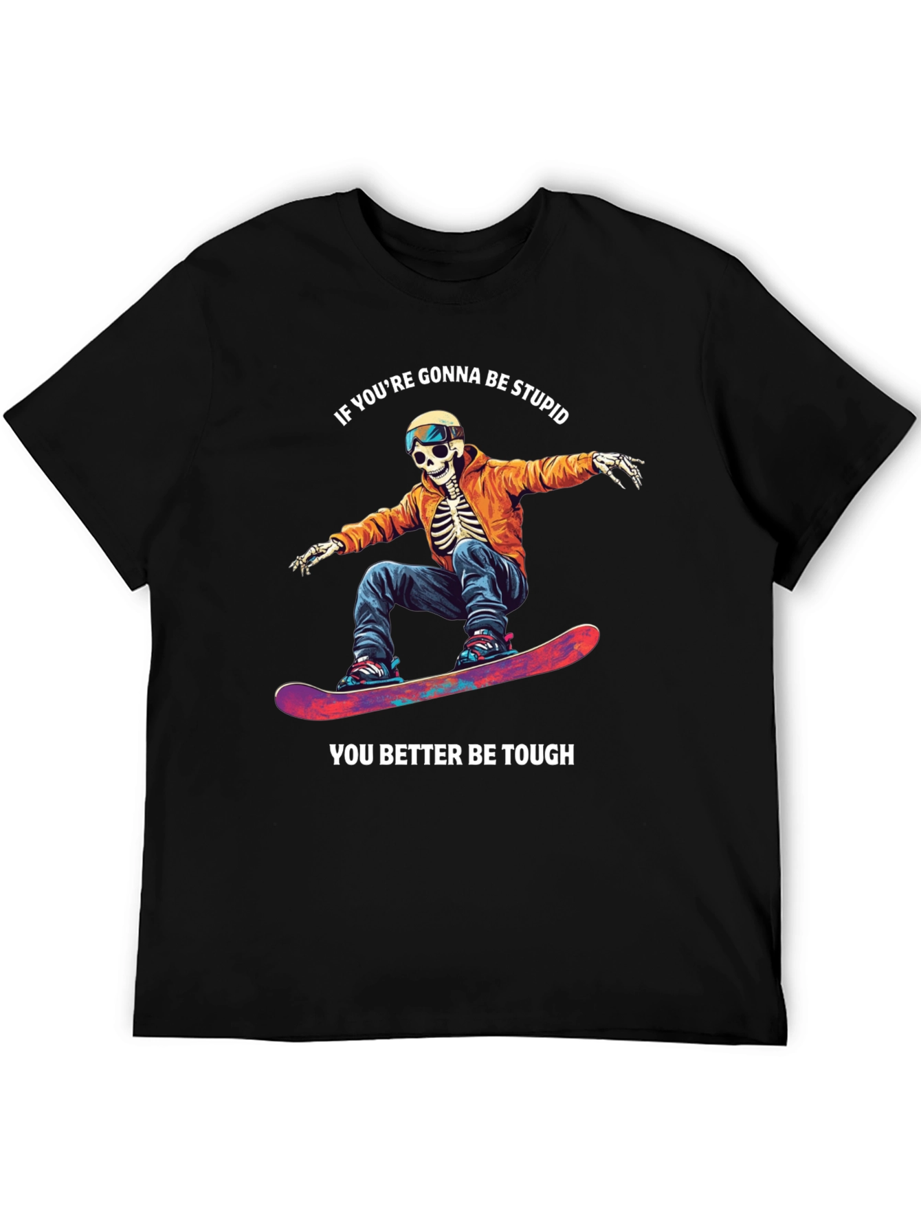 Skeleton Snowboarder T-Shirt: Be Stupid Be Tough!