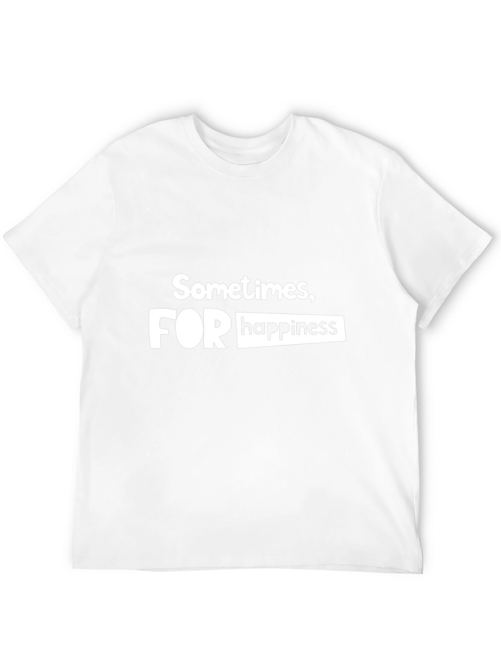 Sometimes For Happiness - Graphic T-Shirt