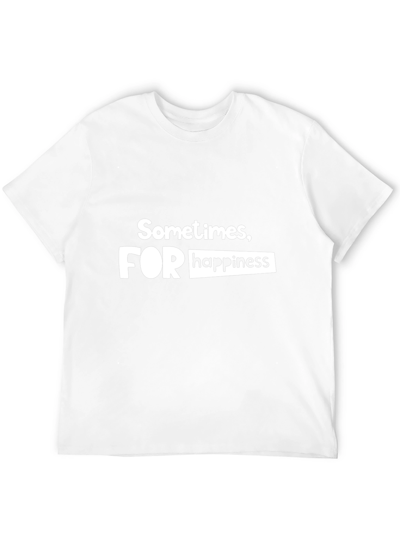 Sometimes For Happiness - Graphic T-Shirt