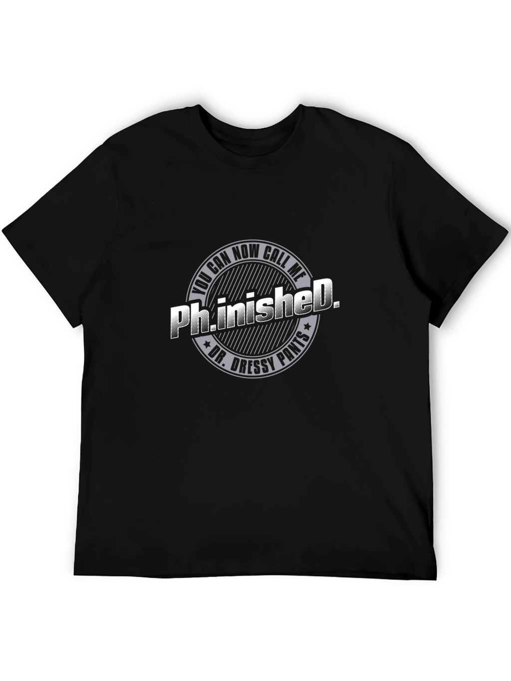 Ph.inished. Funny T-Shirt - Dr. Dressy Pants