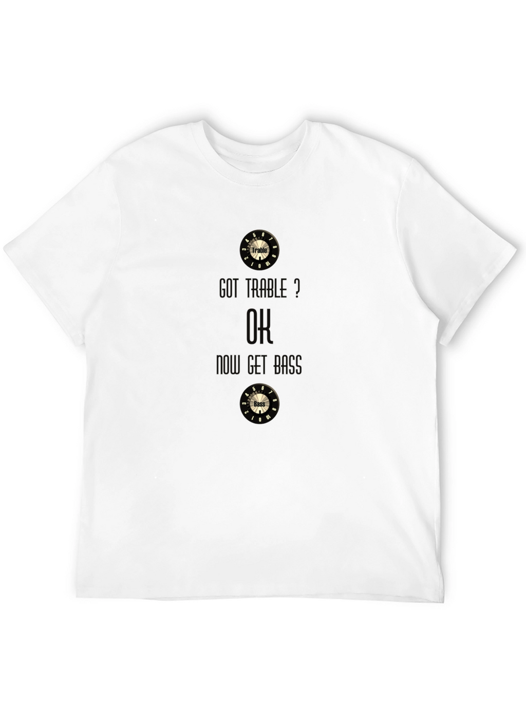 Got Treble? OK Get Bass Funny Music T-Shirt