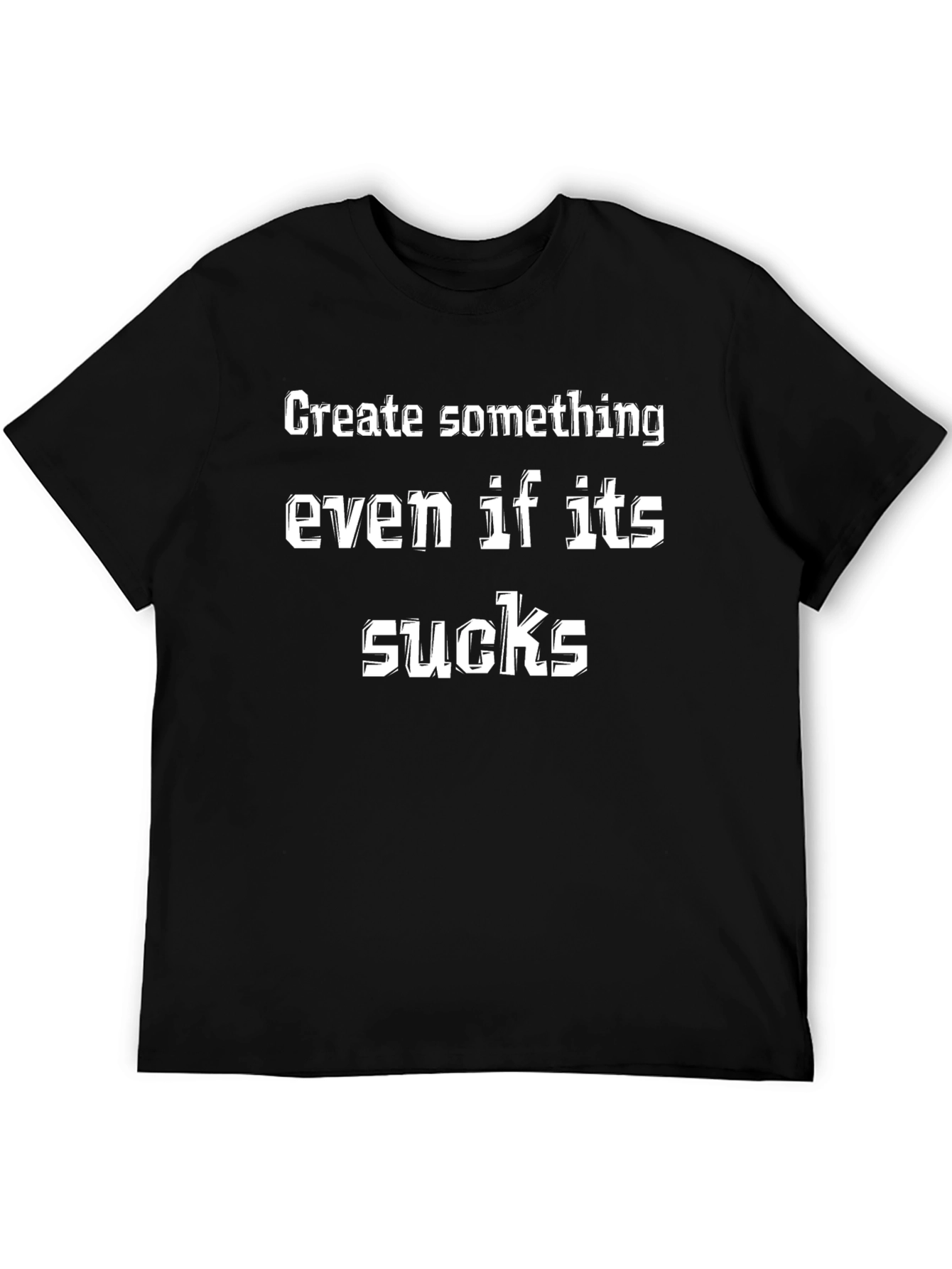Create Something Graphic T-Shirt - Funny Slogan Tee