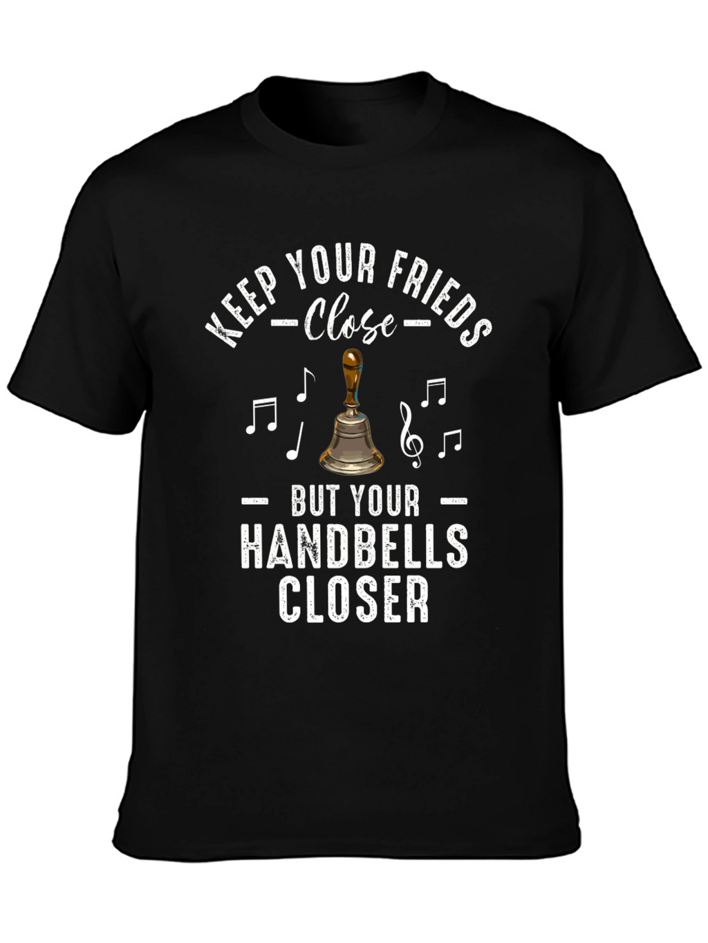 Keep Your Friends Close Handbells Closer T-Shirt