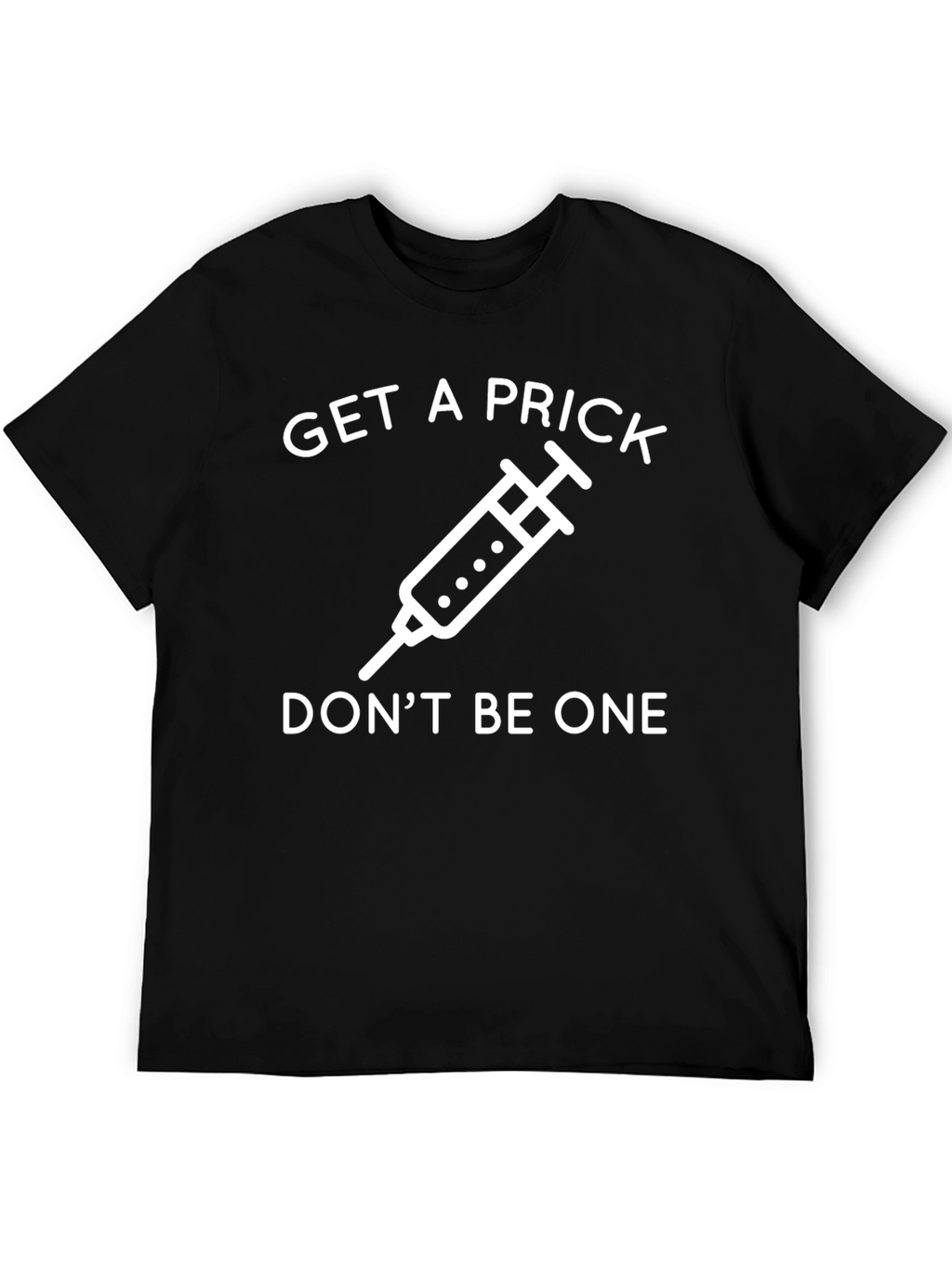 Get a Prick Dont Be One T-Shirt