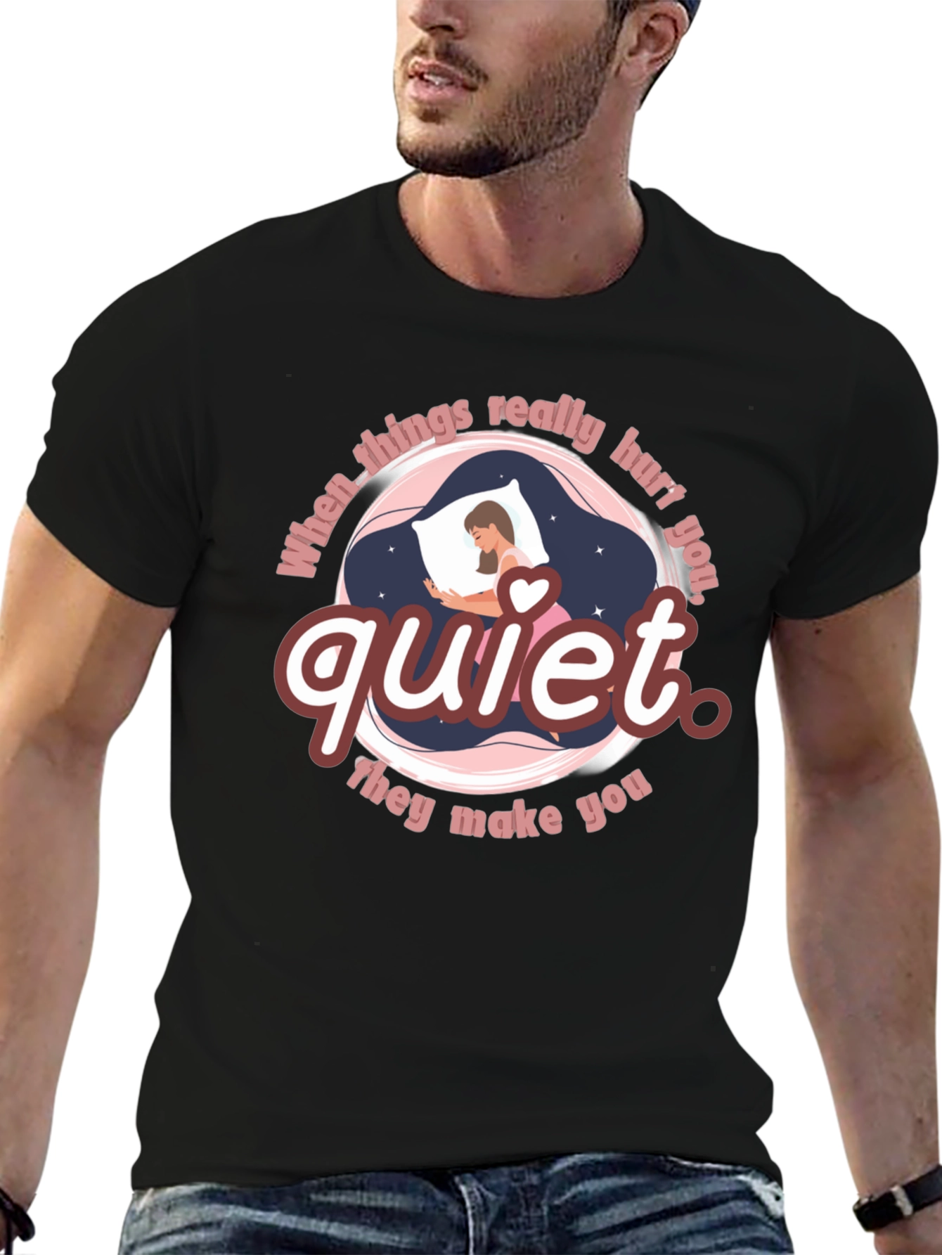 Quiet T-Shirt - When Things Really Hurt You