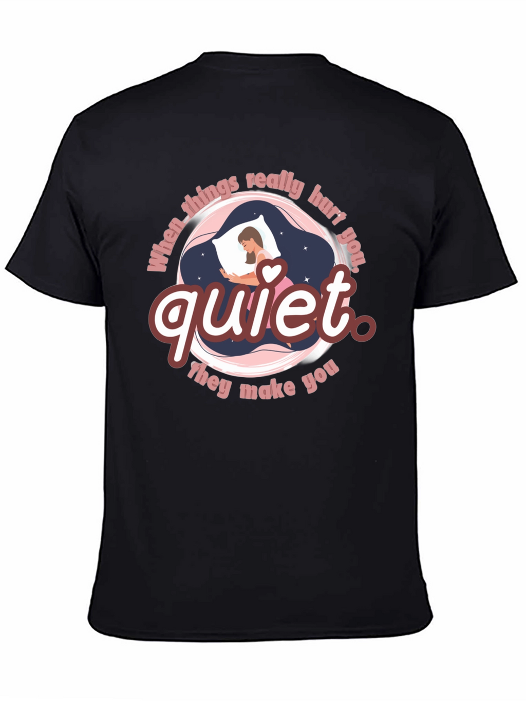 Quiet T-Shirt - When Things Really Hurt You