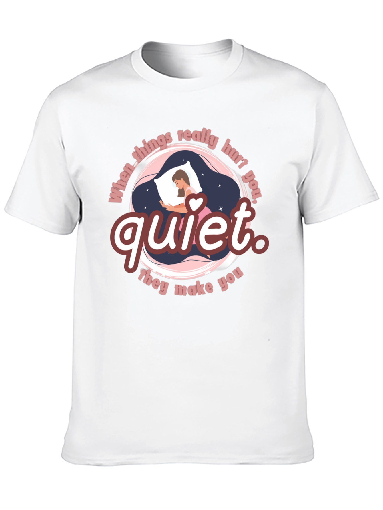 Quiet T-Shirt - When Things Really Hurt You