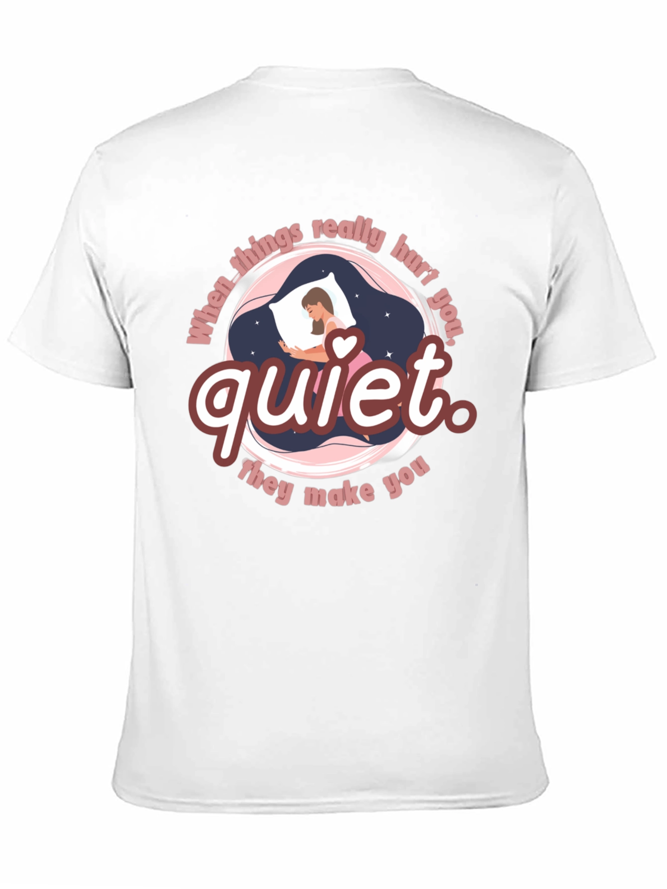 Quiet T-Shirt - When Things Really Hurt You