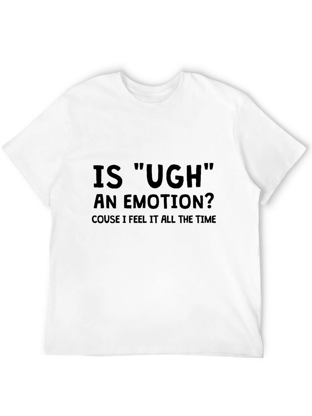 Is Ugh an Emotion T-Shirt - Funny Sarcastic Tee