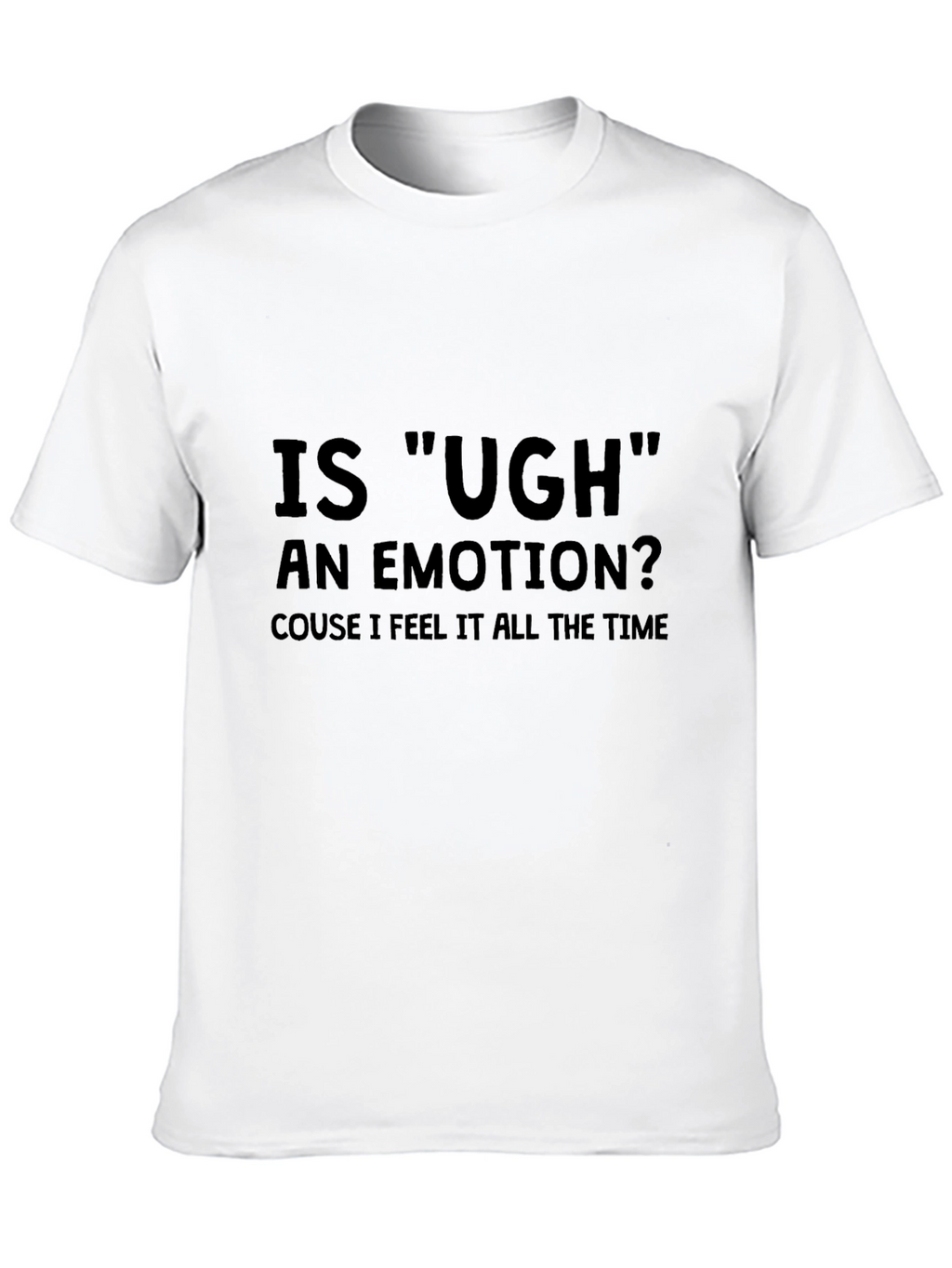Is Ugh an Emotion T-Shirt - Funny Sarcastic Tee