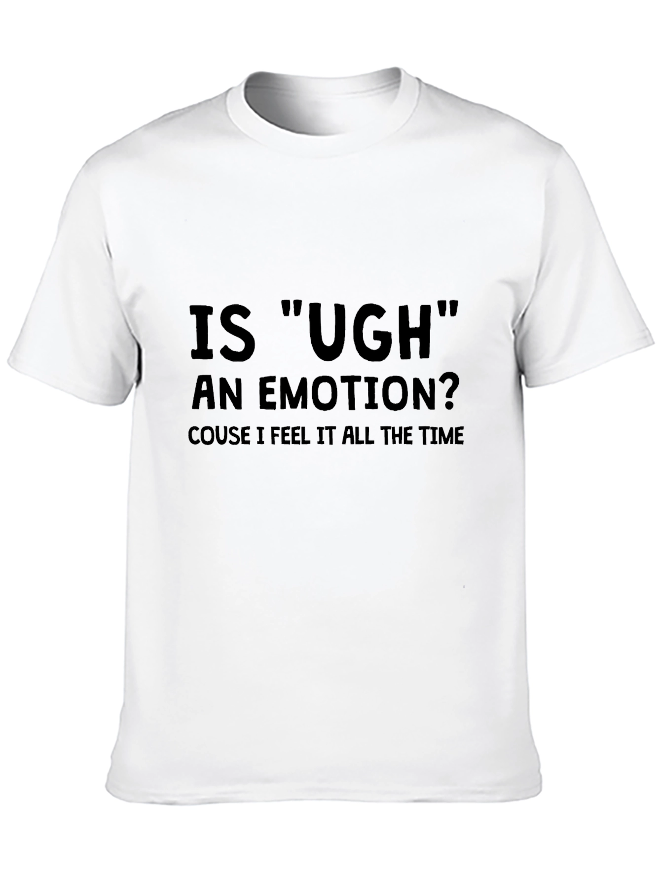 Is Ugh an Emotion T-Shirt - Funny Sarcastic Tee