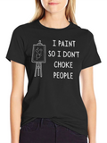 I Paint So I Dont Choke People Graphic T-Shirt