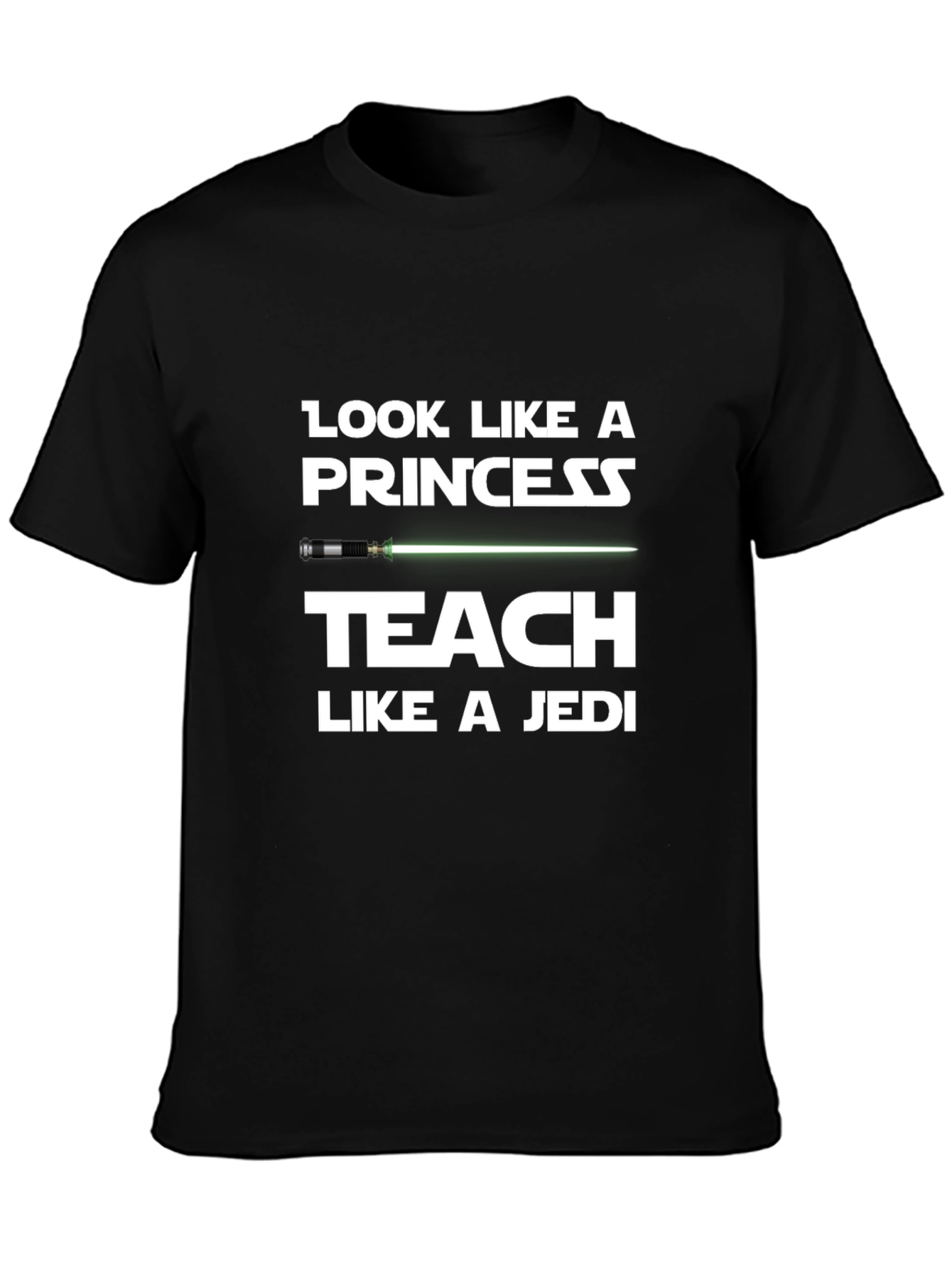 Look Like a Princess Teach Like a Jedi T-Shirt