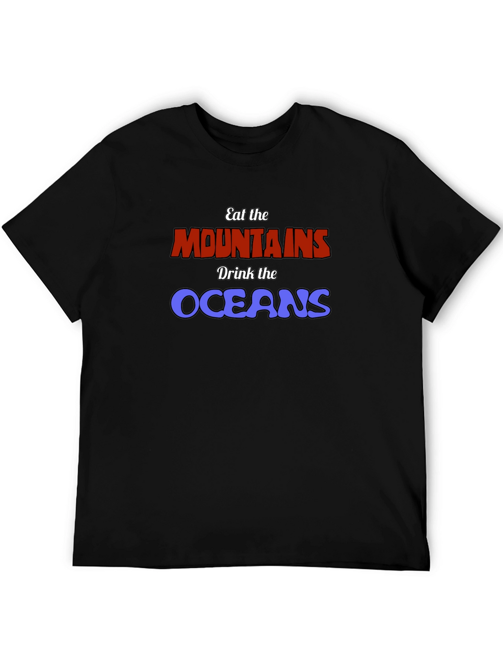 Eat The Mountains Drink The Oceans Graphic Tee